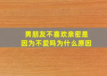 男朋友不喜欢亲密是因为不爱吗为什么原因