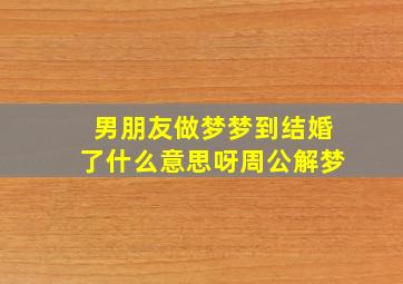 男朋友做梦梦到结婚了什么意思呀周公解梦