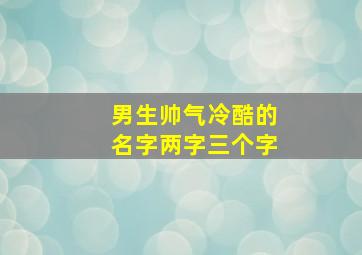 男生帅气冷酷的名字两字三个字