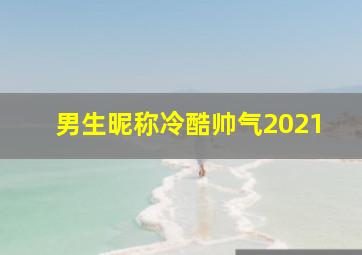 男生昵称冷酷帅气2021