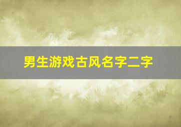 男生游戏古风名字二字