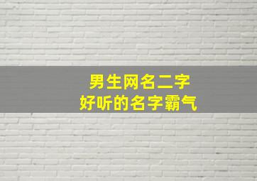 男生网名二字好听的名字霸气