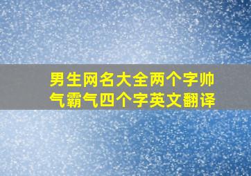 男生网名大全两个字帅气霸气四个字英文翻译