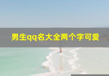 男生qq名大全两个字可爱