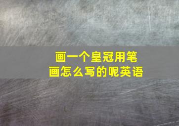 画一个皇冠用笔画怎么写的呢英语