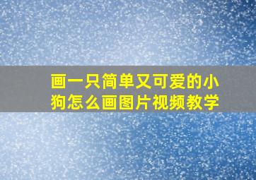 画一只简单又可爱的小狗怎么画图片视频教学