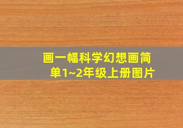 画一幅科学幻想画简单1~2年级上册图片