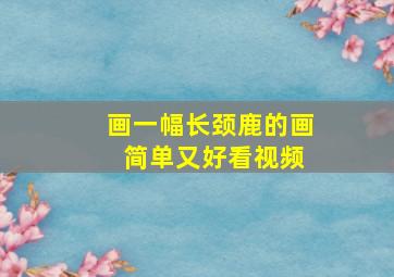 画一幅长颈鹿的画 简单又好看视频