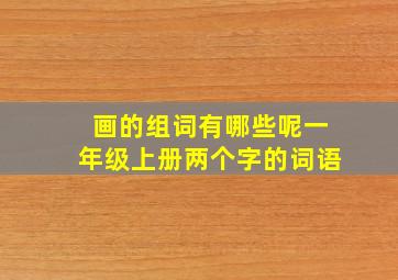 画的组词有哪些呢一年级上册两个字的词语