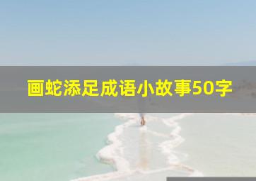 画蛇添足成语小故事50字