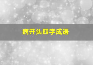 病开头四字成语