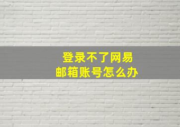 登录不了网易邮箱账号怎么办