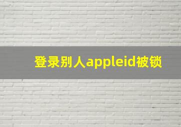 登录别人appleid被锁