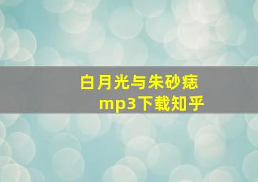 白月光与朱砂痣mp3下载知乎