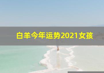 白羊今年运势2021女孩