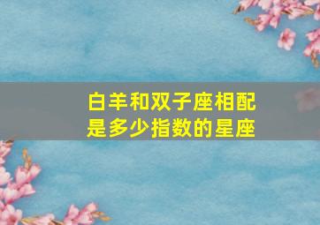 白羊和双子座相配是多少指数的星座