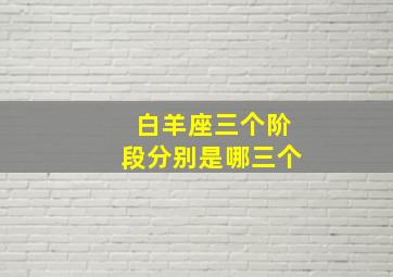 白羊座三个阶段分别是哪三个