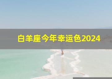 白羊座今年幸运色2024