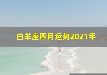 白羊座四月运势2021年