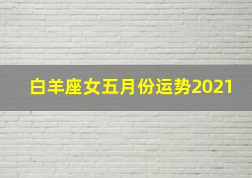 白羊座女五月份运势2021