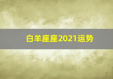 白羊座座2021运势