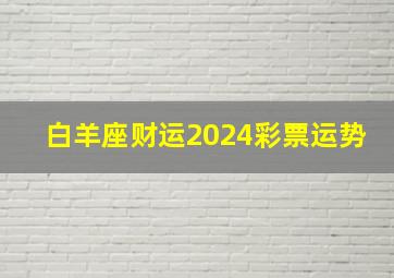 白羊座财运2024彩票运势