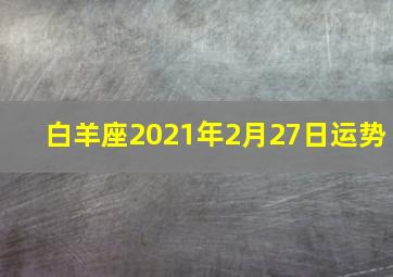 白羊座2021年2月27日运势