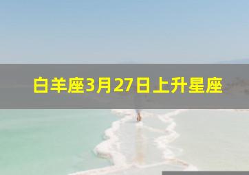 白羊座3月27日上升星座