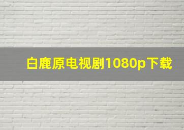 白鹿原电视剧1080p下载