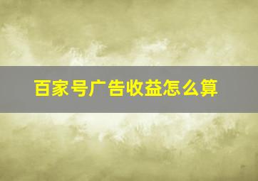 百家号广告收益怎么算