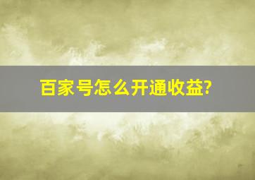 百家号怎么开通收益?