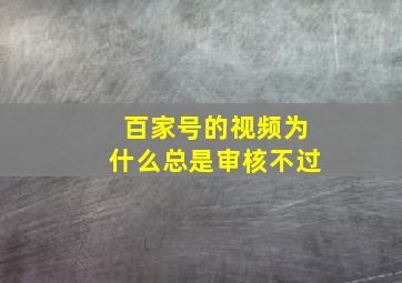 百家号的视频为什么总是审核不过