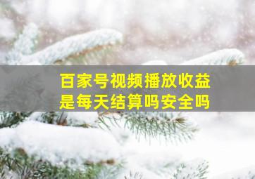 百家号视频播放收益是每天结算吗安全吗