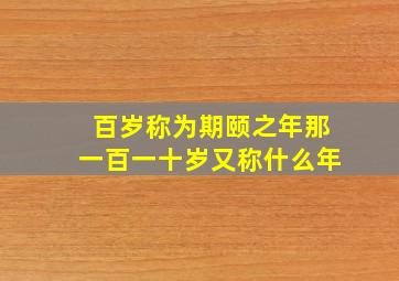 百岁称为期颐之年那一百一十岁又称什么年