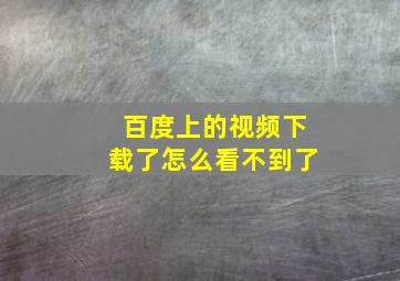 百度上的视频下载了怎么看不到了