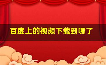 百度上的视频下载到哪了