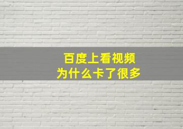 百度上看视频为什么卡了很多