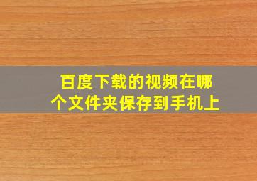 百度下载的视频在哪个文件夹保存到手机上