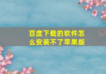 百度下载的软件怎么安装不了苹果版