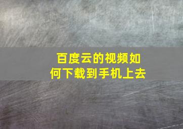 百度云的视频如何下载到手机上去