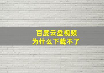 百度云盘视频为什么下载不了