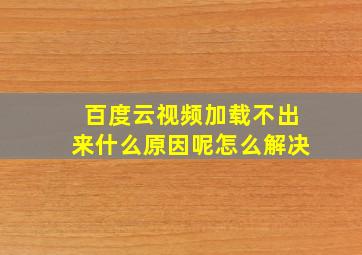 百度云视频加载不出来什么原因呢怎么解决