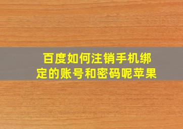 百度如何注销手机绑定的账号和密码呢苹果