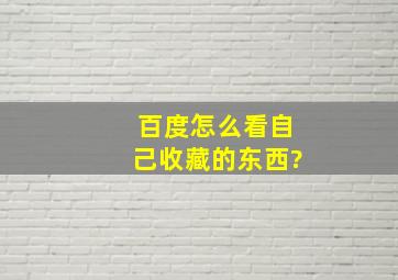 百度怎么看自己收藏的东西?