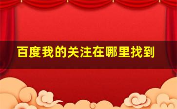 百度我的关注在哪里找到