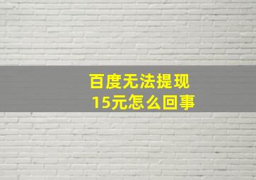 百度无法提现15元怎么回事