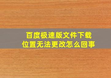 百度极速版文件下载位置无法更改怎么回事