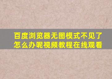 百度浏览器无图模式不见了怎么办呢视频教程在线观看