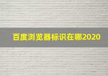 百度浏览器标识在哪2020