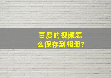 百度的视频怎么保存到相册?